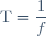 \text{T} = \dfrac{1}{f}